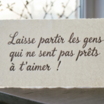 Laisse partir les gens qui ne sont pas prêts à t&rsquo;aimer !
